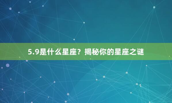 5.9是什么星座？揭秘你的星座之谜